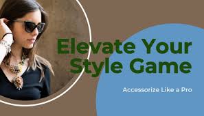 Accessorize Like a Pro: Statement Pieces to Elevate Your Look